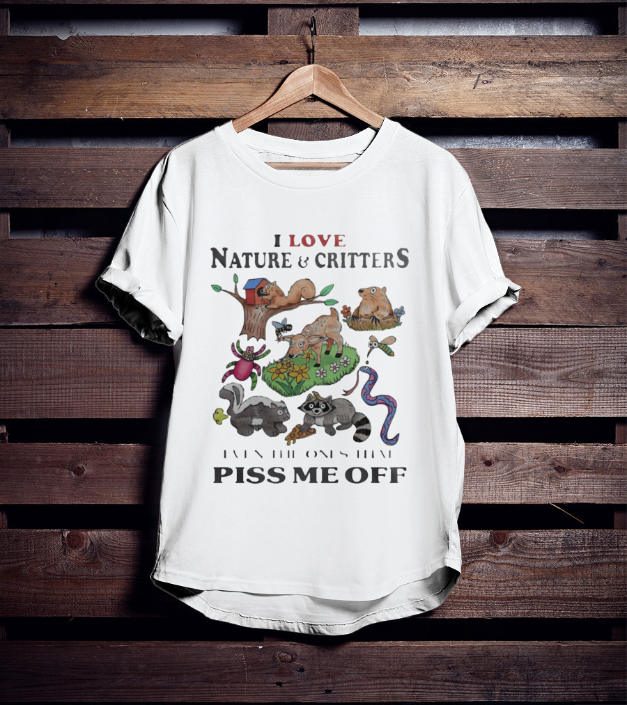 I Love Nature And Critters Even The Ones That Piss Me Off Funny Animals Wildlife Squirrel Deer Raccoon Snake Skunk Designs T-Shirt