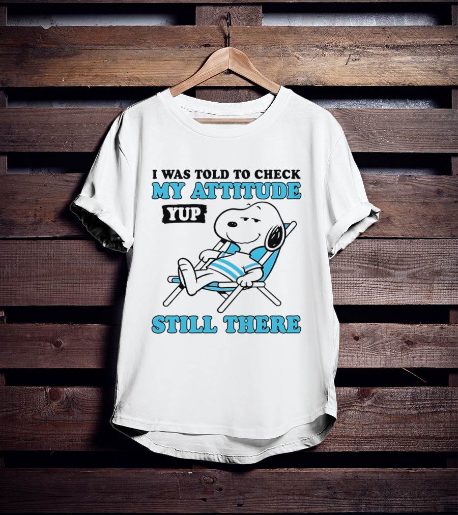 I Was Told To Check My Attitude Yup Still There Snoopy T-Shirt