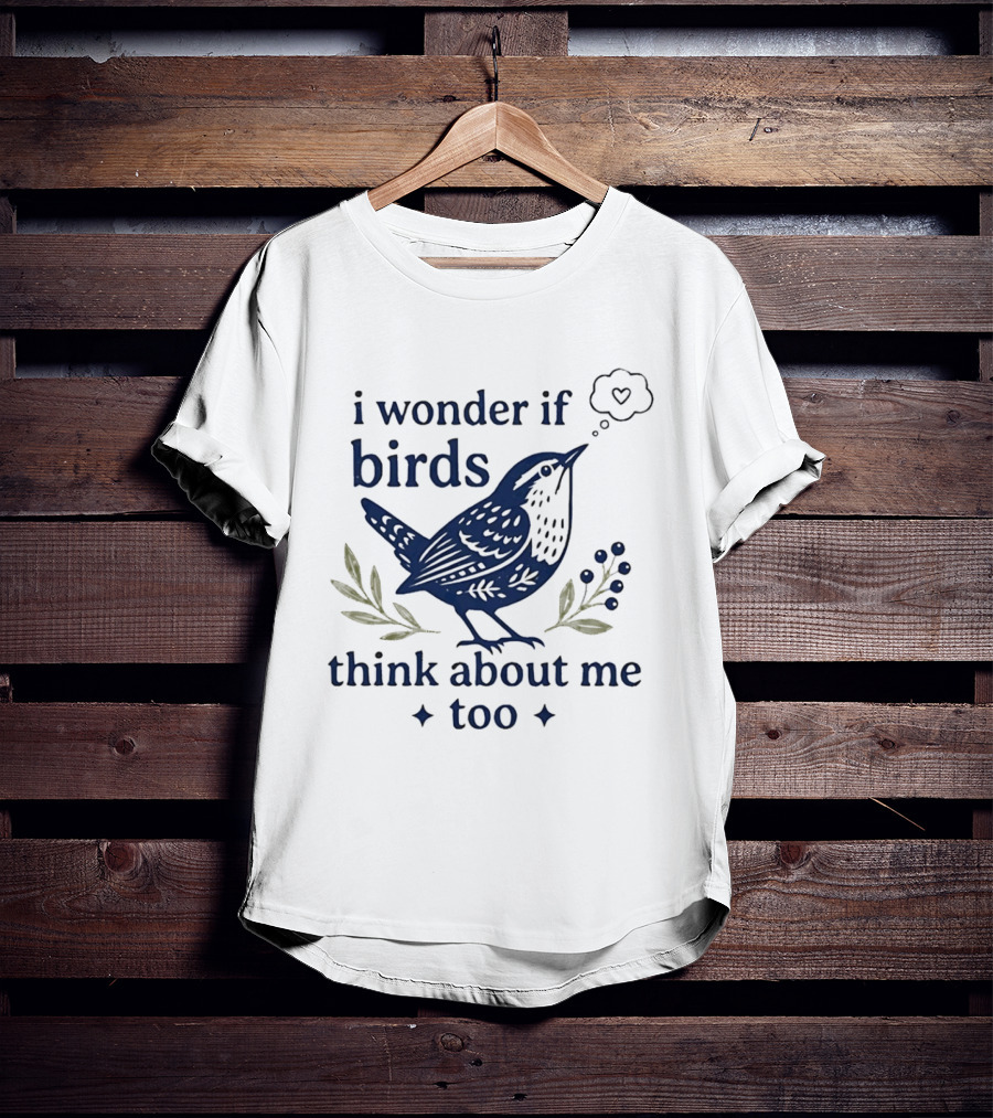 I Wonder If Birds Think About Me Too Bird Lover Heart Thought Bubbles T-Shirt
