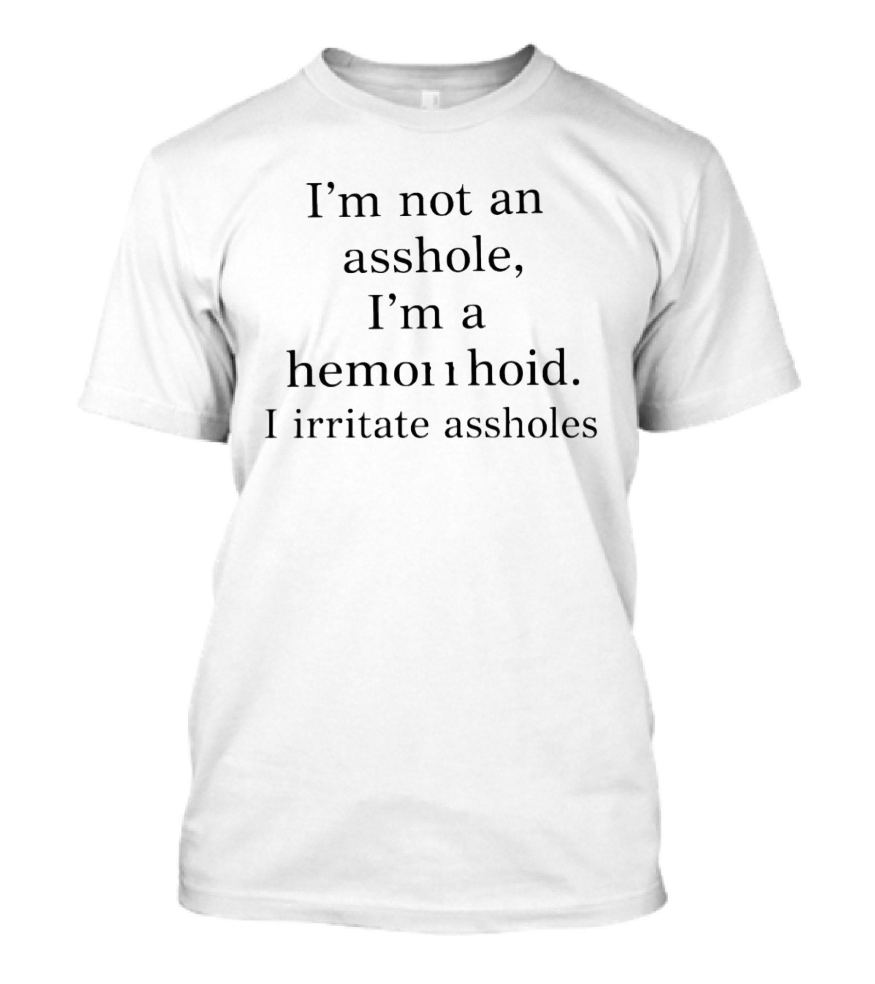 I'm Not An Asshole I'm A Hemorrhoid I Irritate Assholes T-Shirt