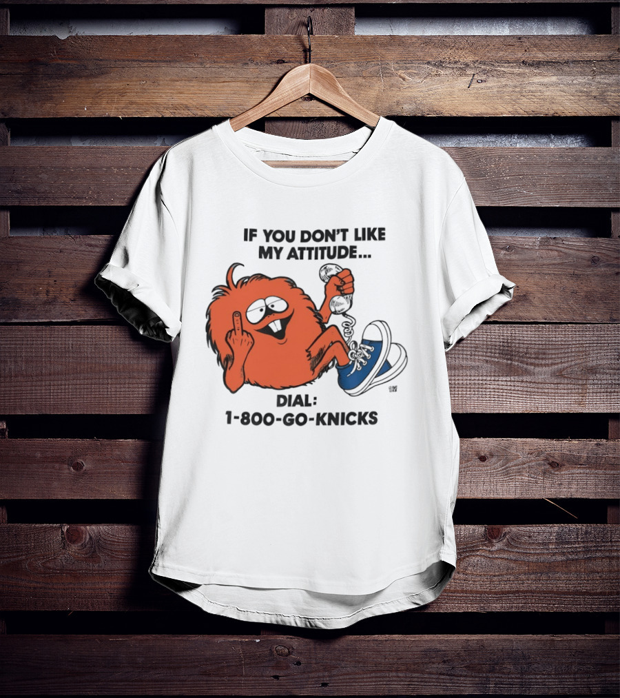 If You Don't Like My Attitude Dial 1 800 Go Knicks Funny Monster Character With Phone And Sneakers T-Shirt