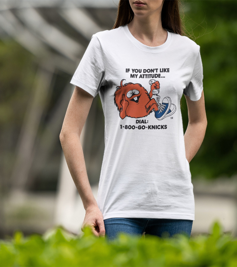 If You Don't Like My Attitude Dial 1 800 Go Knicks Funny Monster Character With Phone And Sneakers T-Shirt