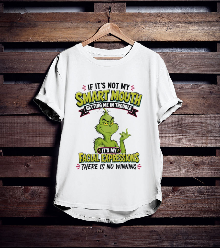The Grinch If It's Not My Smart Mouth It's My Facial Expressions There Is No Winning T-Shirt