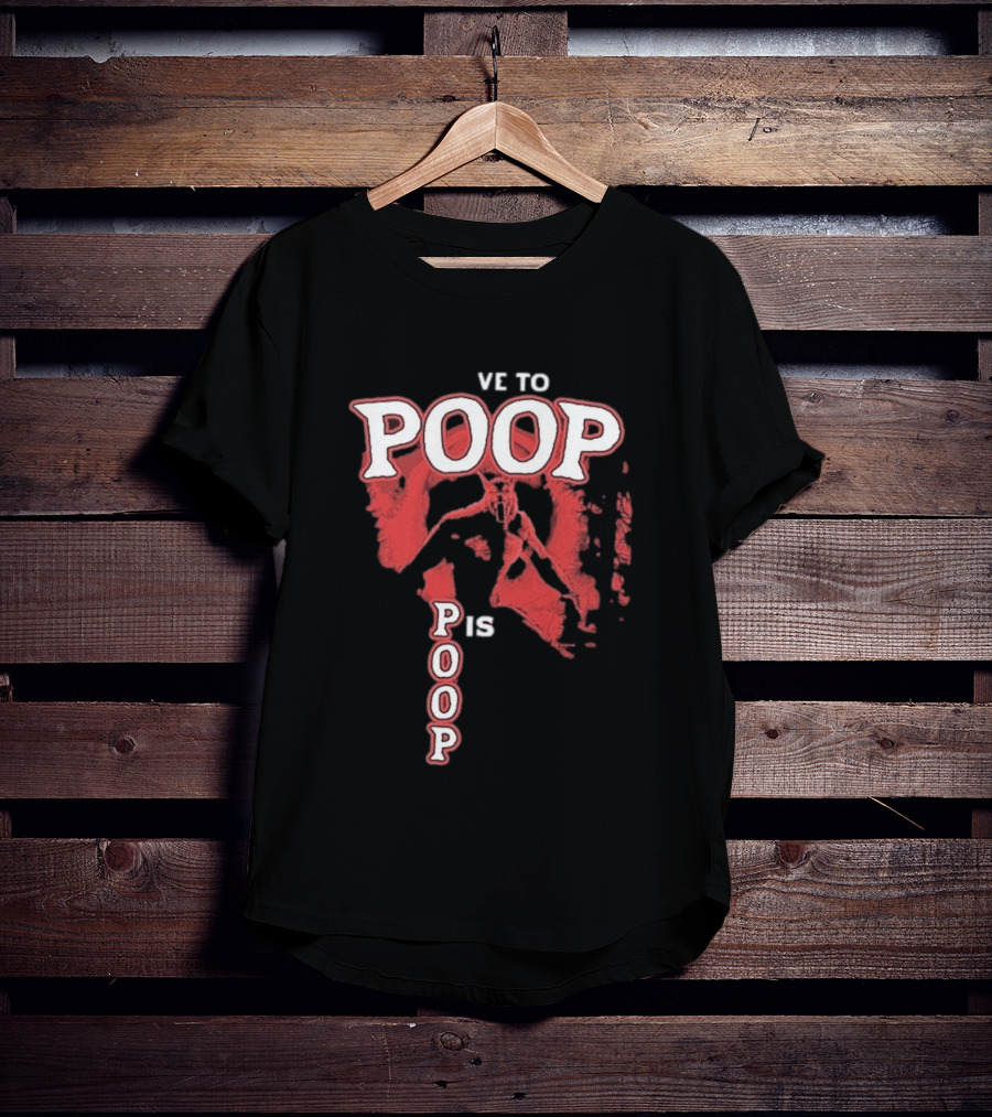 Ve To Poop Is Poop T-Shirt