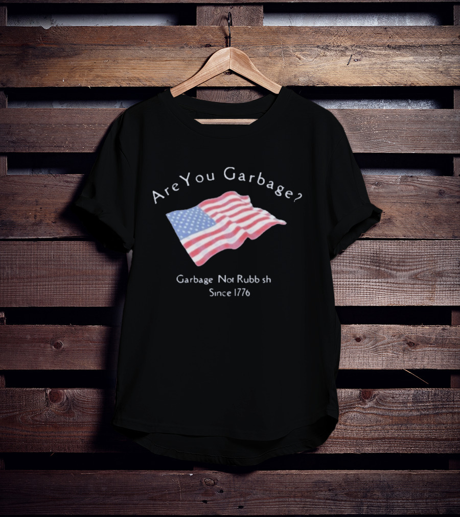 Are You Garbage American Flag Not Rubbish Since 1776 T-Shirt
