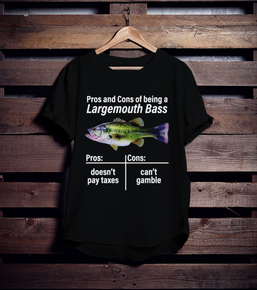 Pros And Cons Of Being A Largemouth Bass Doesn't Pay Taxes Can't Gamble T-Shirt