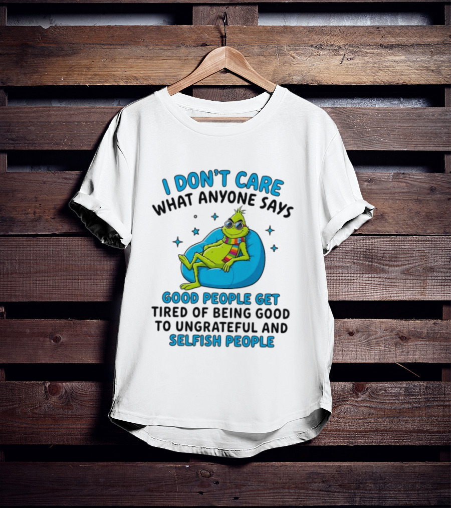 I Don't Care What Anyone Says Good People Get Tired Grinch Sitting Chair T-Shirt