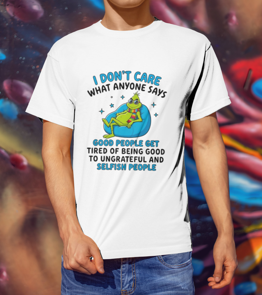 I Don't Care What Anyone Says Good People Get Tired Grinch Sitting Chair T-Shirt