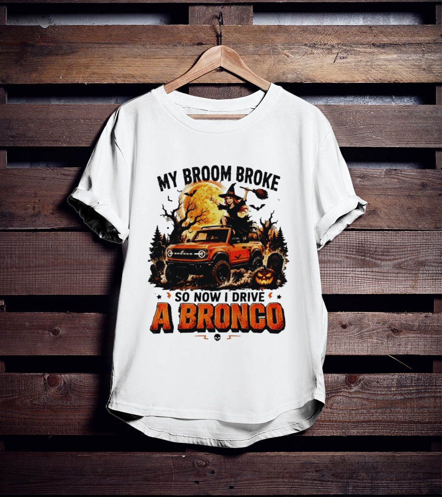 My Broom Broke So Now I Drive A Bronco Halloween Witch Pumpkin Graveyard Moon T-Shirt