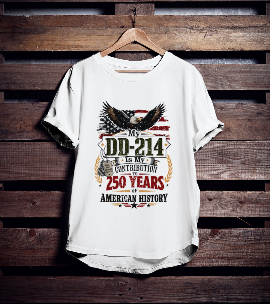 My DD 214 Is My Contribution To 250 Years Of American History Veteran T-Shirt