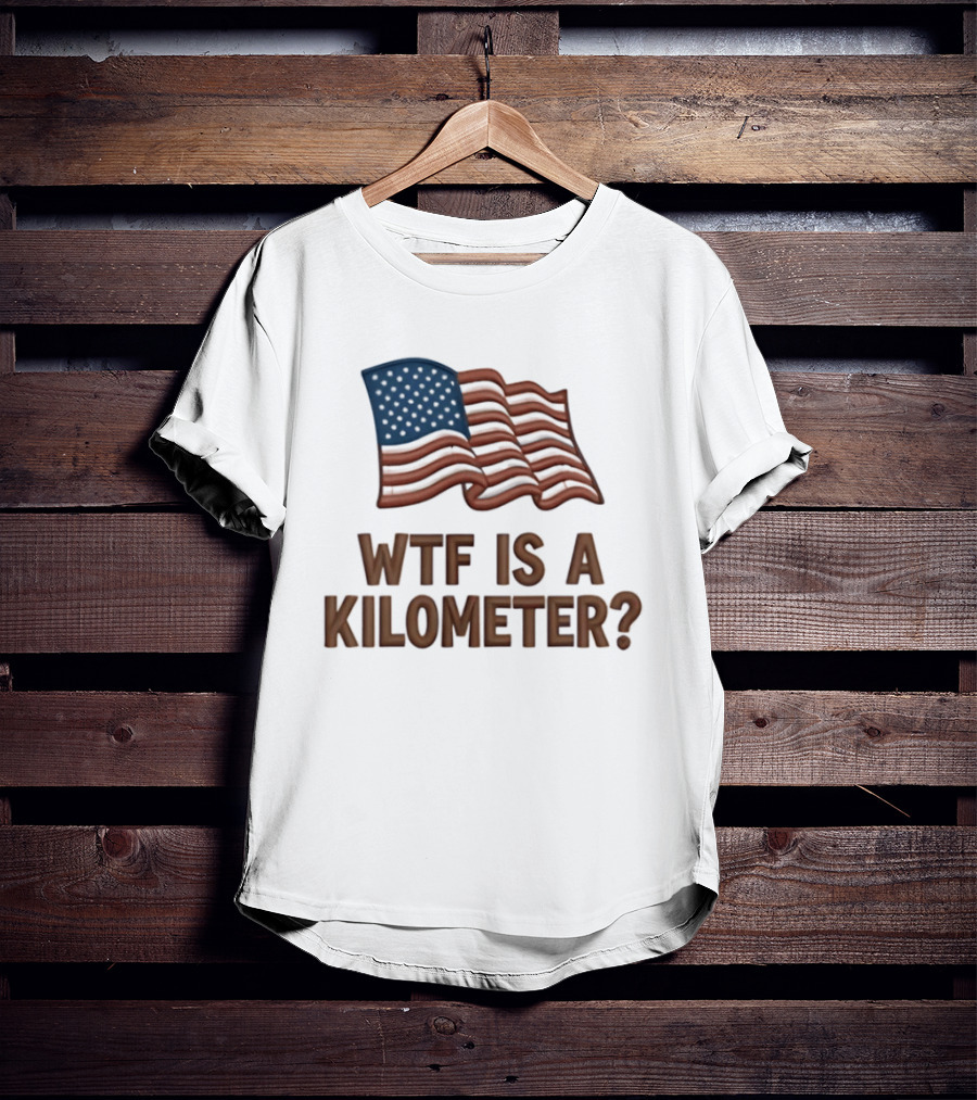 WTF Is A Kilometer USA Flag Patriotic Humor Imperial System T-Shirt