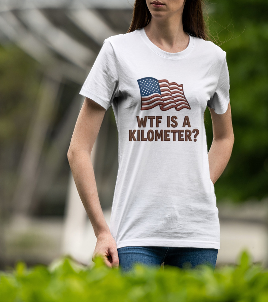 WTF Is A Kilometer USA Flag Patriotic Humor Imperial System T-Shirt