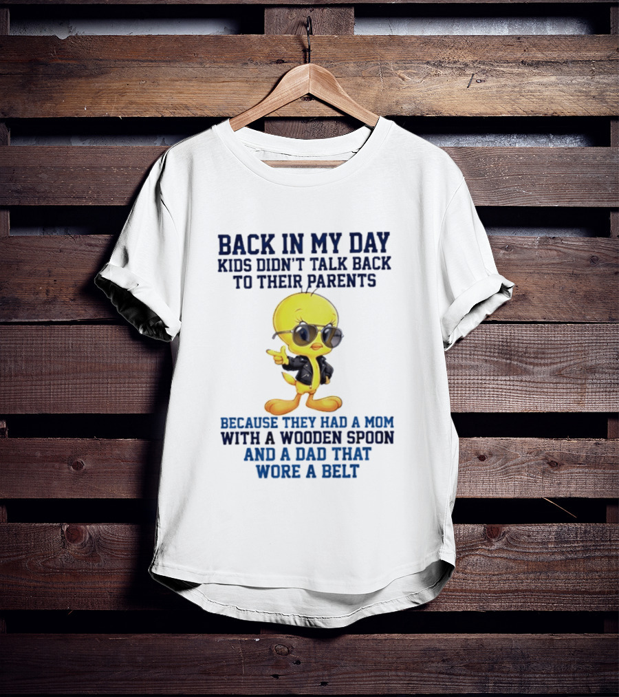 Back In My Day Kids Didn't Talk Back To Their Parents Because They Had A Mom With A Wooden Spoon And A Dad That Wore A Belt T-Shirt