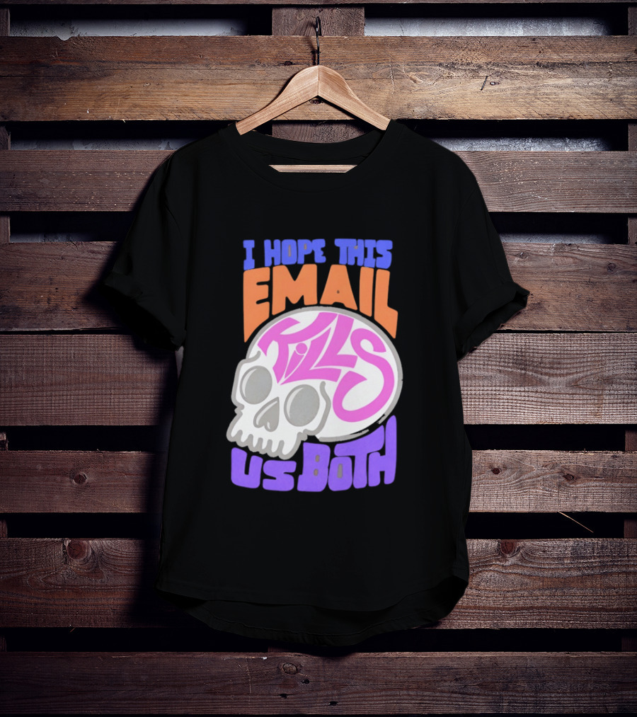 I Hope This Email Kills Us Both Skull T-Shirt