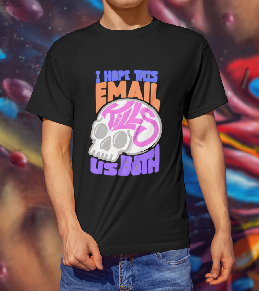 I Hope This Email Kills Us Both Skull T-Shirt