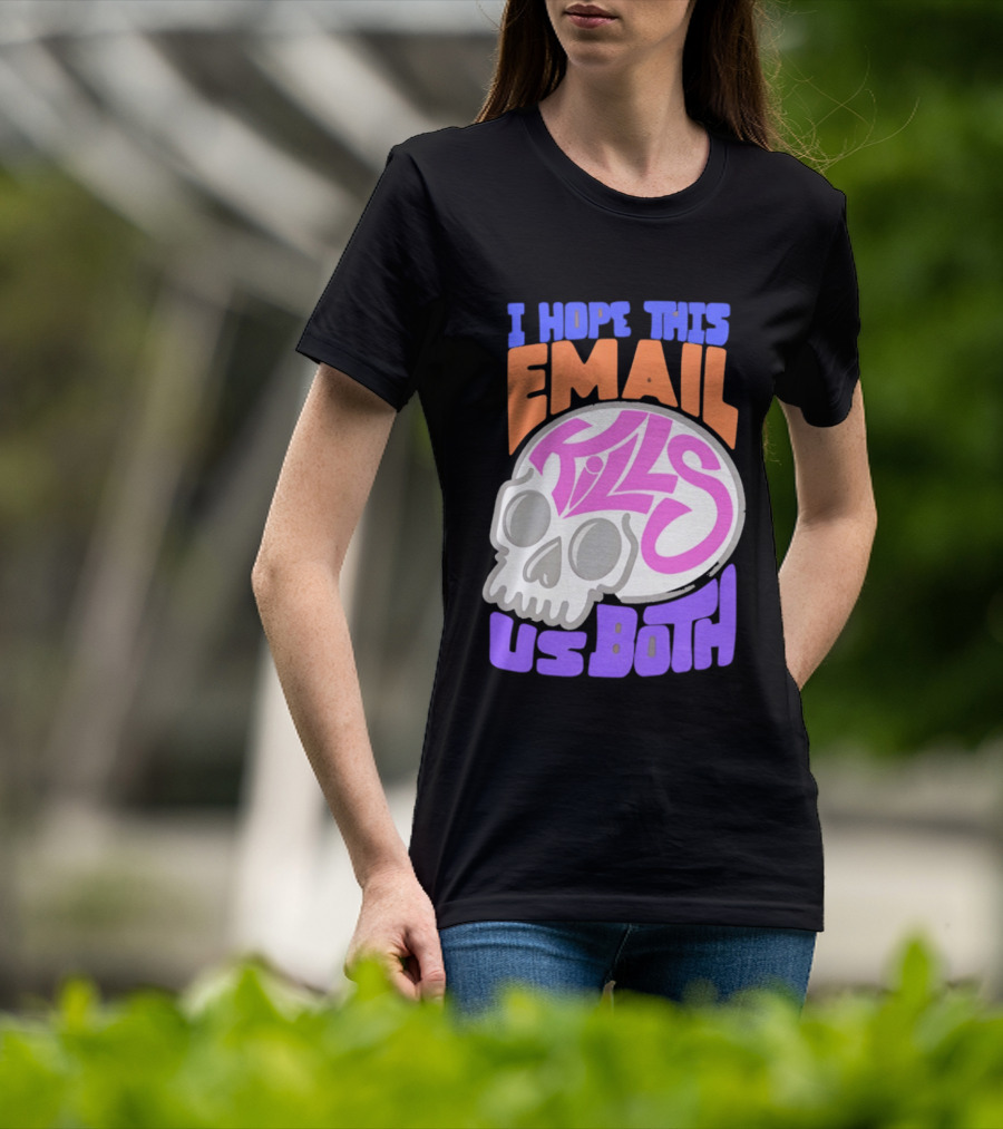 I Hope This Email Kills Us Both Skull T-Shirt