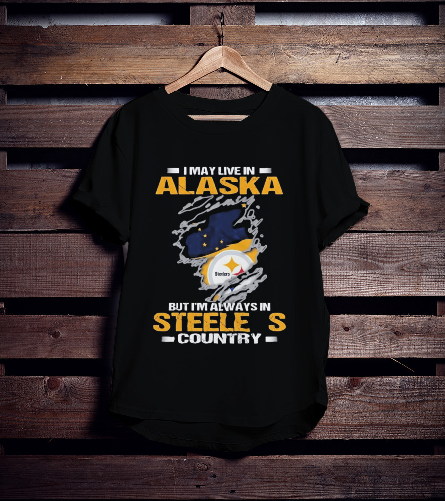 I May Live In Alaska But I'm Always In Steelers Country Steelers T-Shirt