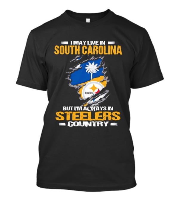 I May Live In South Carolina Always In Steelers Country T-Shirt