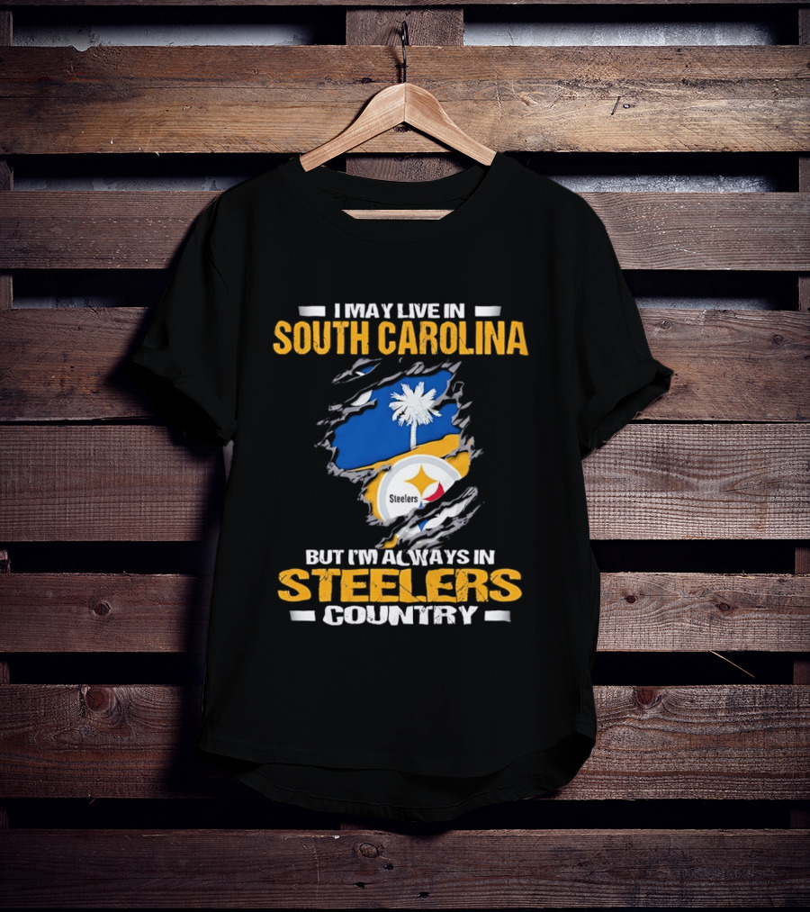 I May Live In South Carolina Always In Steelers Country T-Shirt