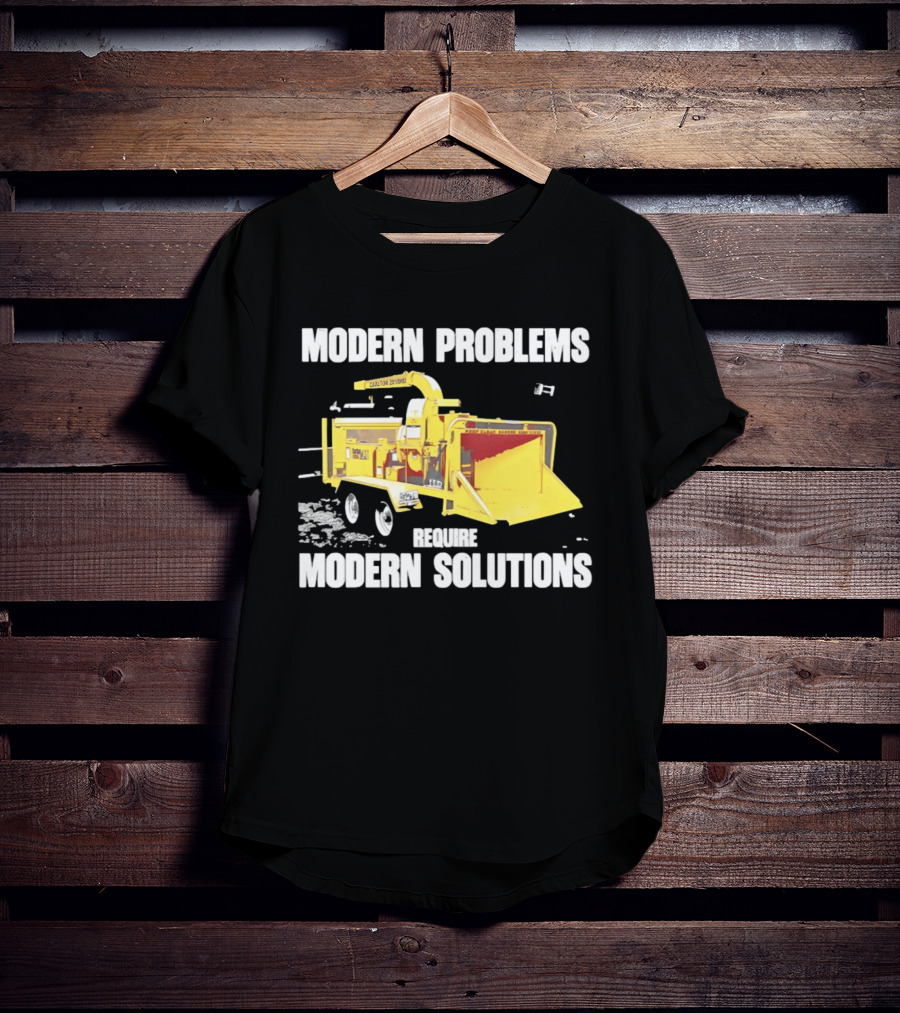 Modern Problems Require Modern Solutions Wood Chipper Machine T-Shirt