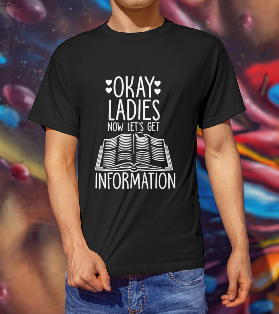 Okay Ladies Now Let's Get Information Book Hearts T-Shirt