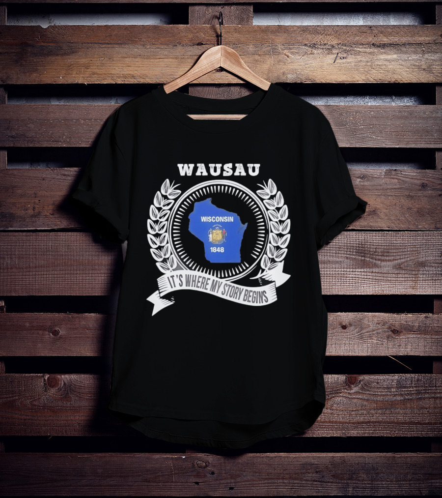 Wausau Wisconsin 1848 It's Where My Story Begins T-Shirt