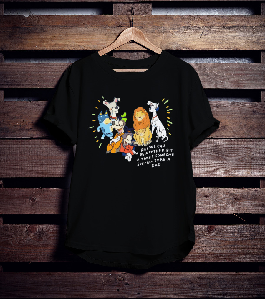 Anyone Can Be A Father But It Takes Someone Special To Be A Dad Disney Characters T-Shirt