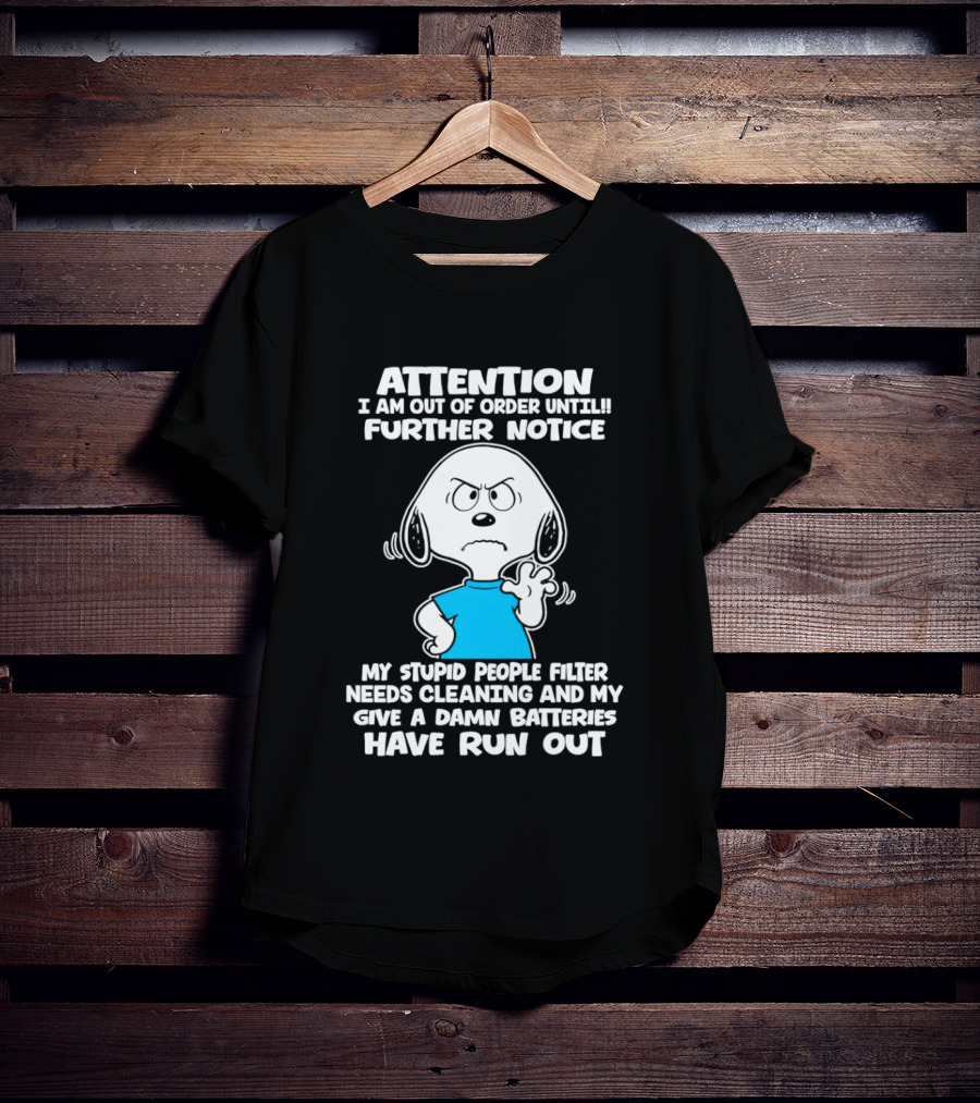ATTENTION I Am Out Of Order Until Further Notice My Stupid People Filter Needs Cleaning And My Give A Damn Batteries Have Run Out T-Shirt