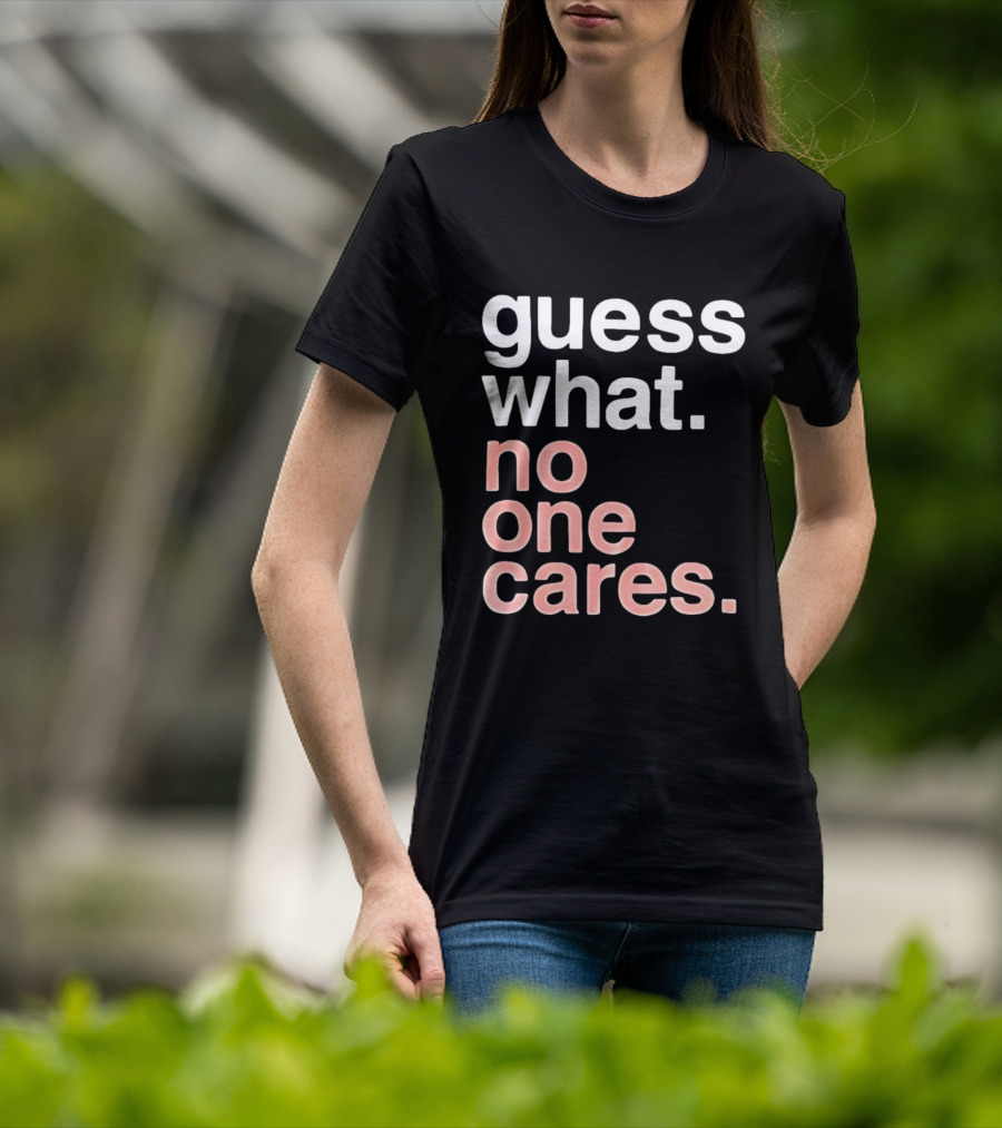 Guess What No One Cares Textual Humor T-Shirt