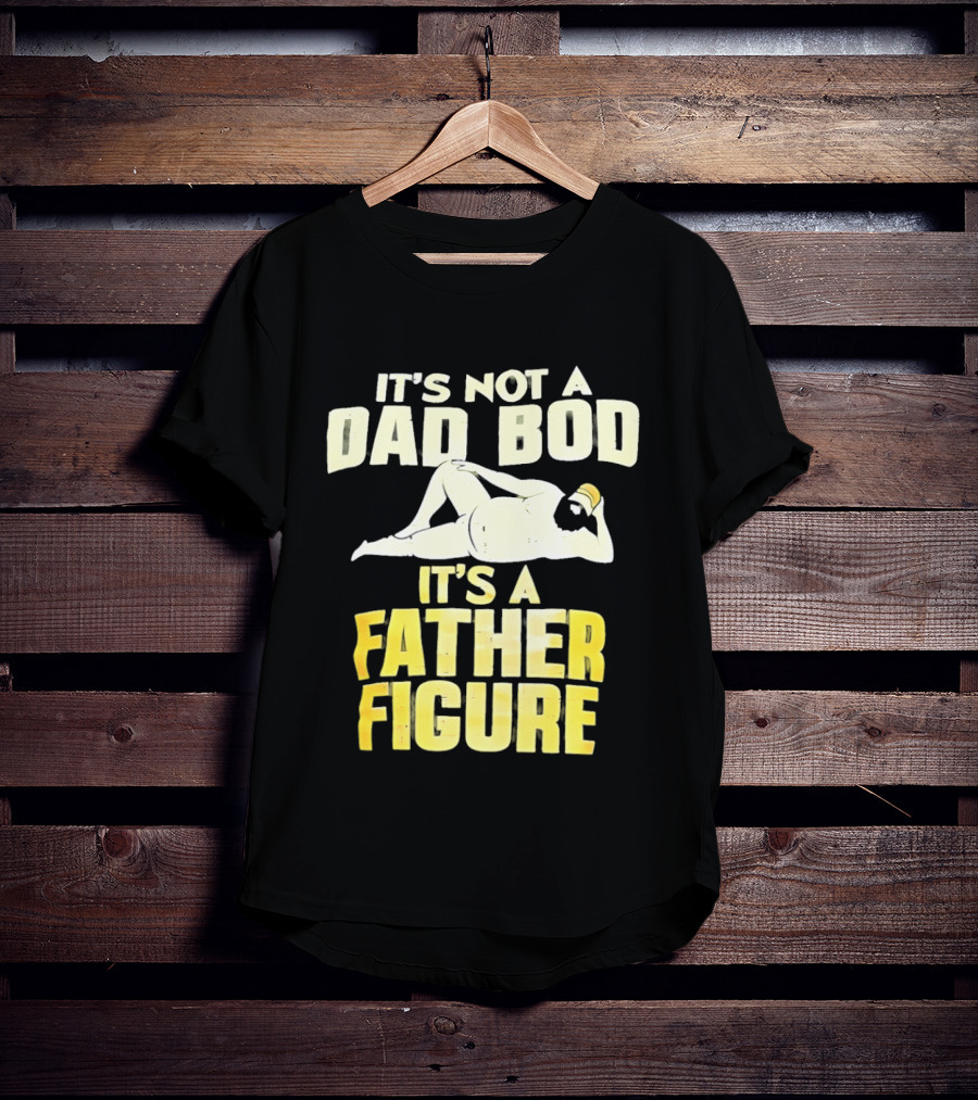 It's Not A Dad Bod It's A Father Figure T-Shirt