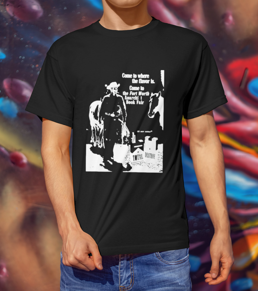 Come To Where The Flavor Is Fort Worth Anarchist Book Fair Total Destroy T-Shirt