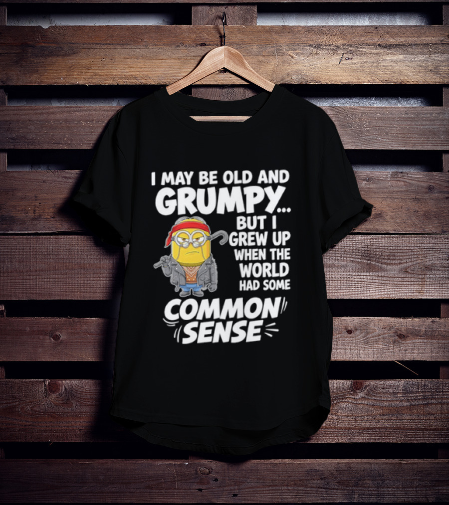 Dave The Minion I May Be Old And Grumpy But I Grew Up When The World Had Some Common Sense T-Shirt
