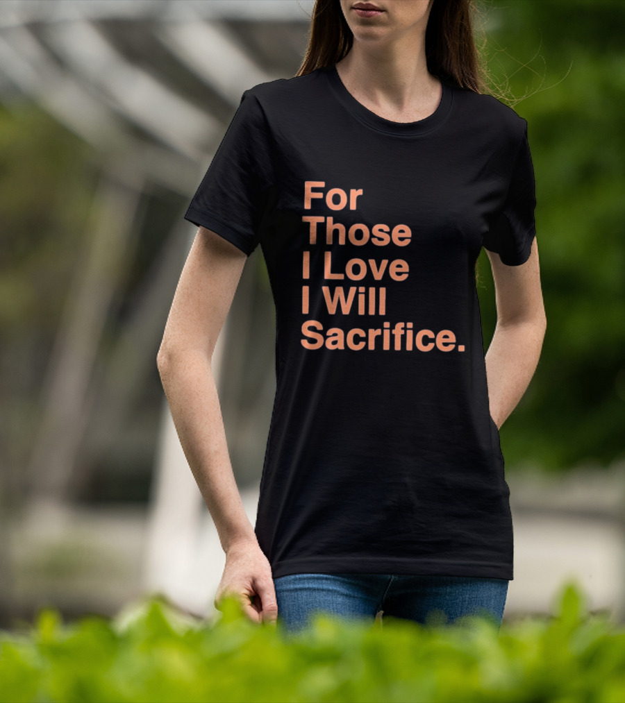 For Those I Love I Will Sacrifice New York Knicks T-Shirt