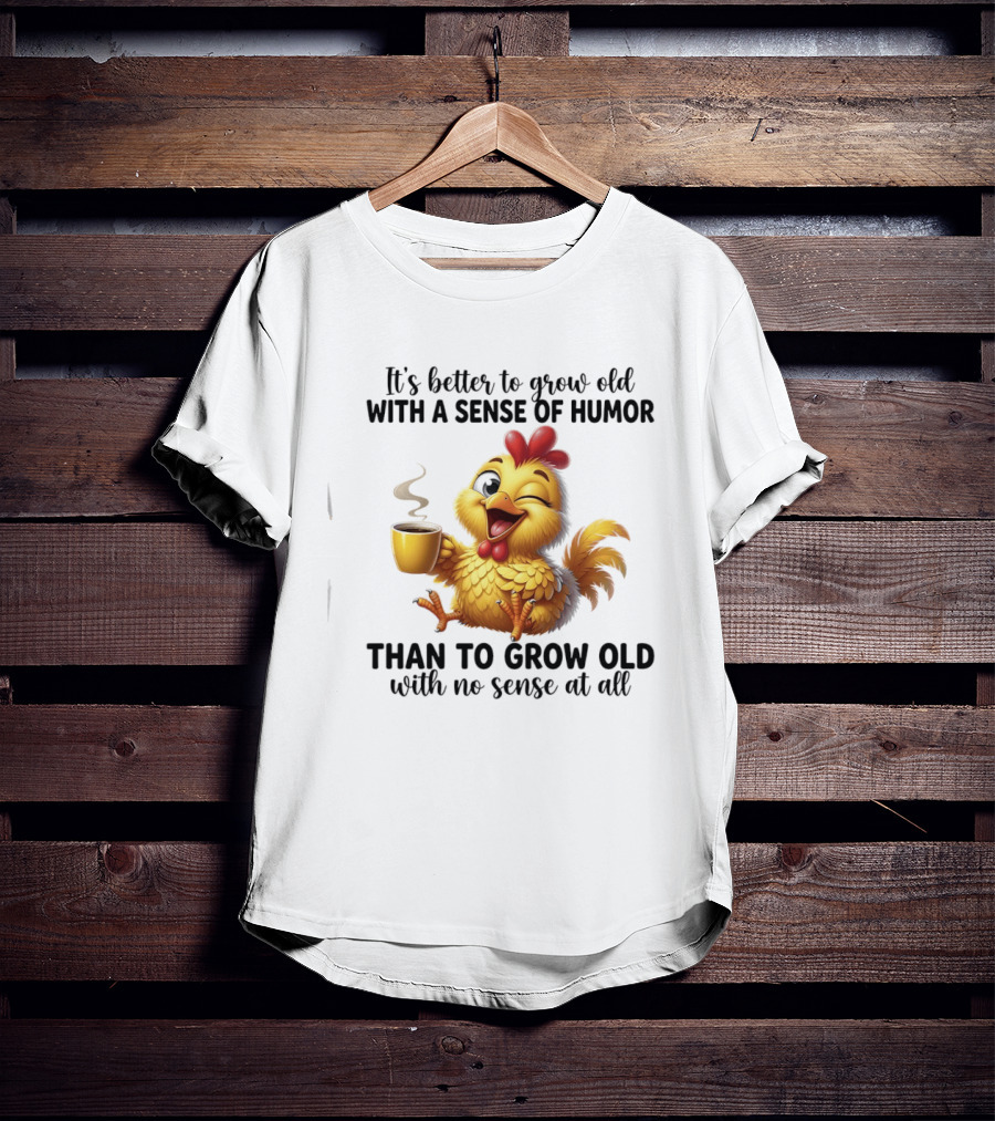 It's Better To Grow Old With A Sense Of Humor Chicken Coffee Winking Fun T-Shirt