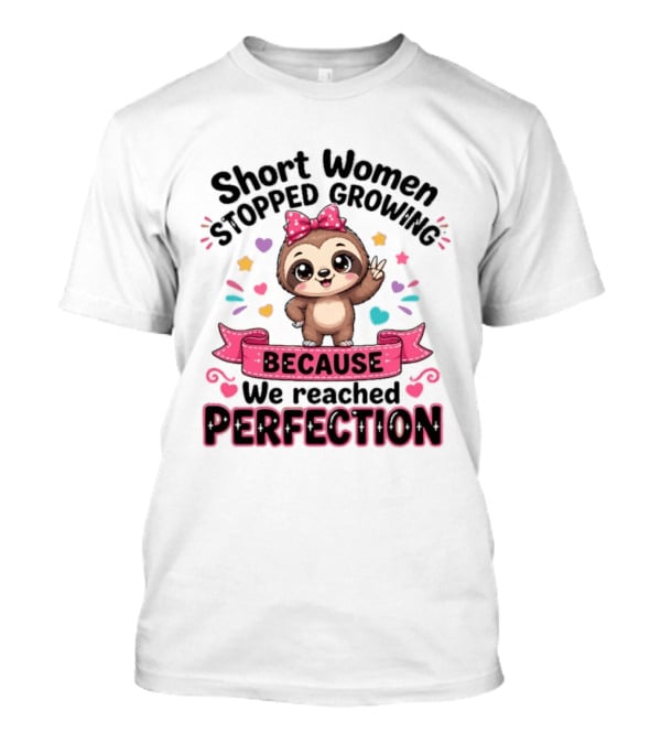 Short Women Stopped Growing Because We Reached Perfection Cute Sloth With Pink Bow T-Shirt