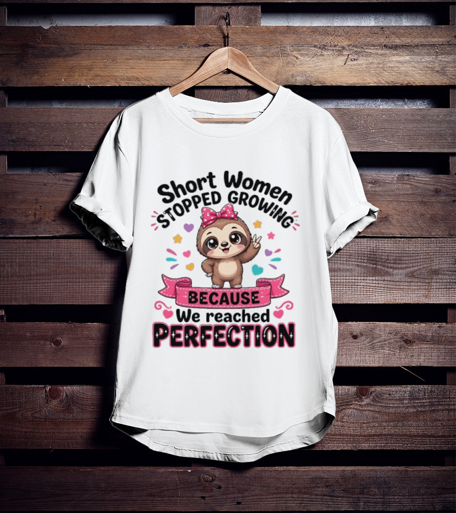 Short Women Stopped Growing Because We Reached Perfection Cute Sloth With Pink Bow T-Shirt