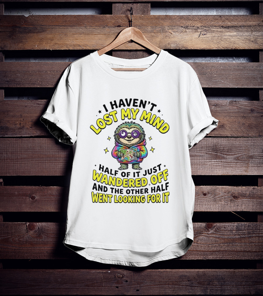 I Haven't Lost My Mind Cartoon Sloth Half Of It Just Wandered Off And The Other Half Went Looking For It T-Shirt