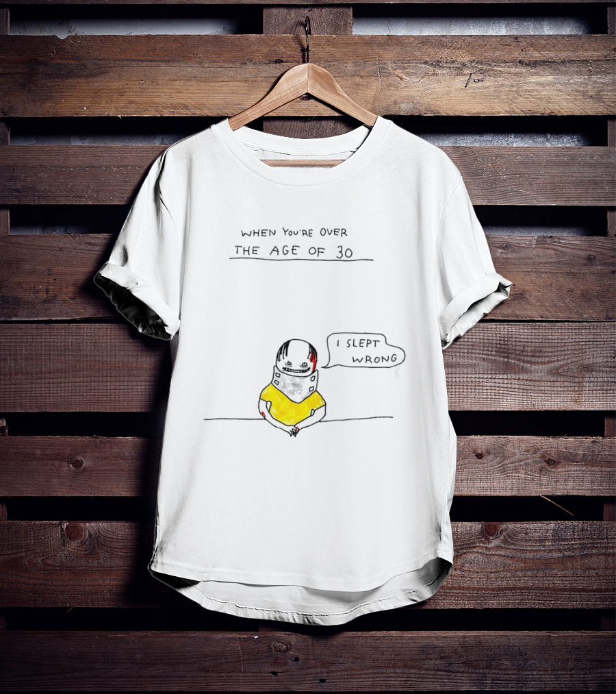When You're Over The Age Of 30 I Slept Wrong T-Shirt