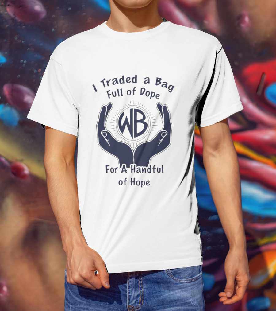 I Traded A Bag Full Of Dope WB For A Handful Of Hope T-Shirt