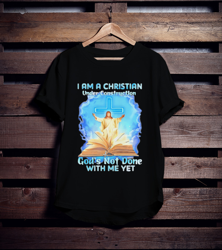 I Am A Christian Under Construction God's Not Done With Me Yet Jesus Cross Bible Clouds T-Shirt