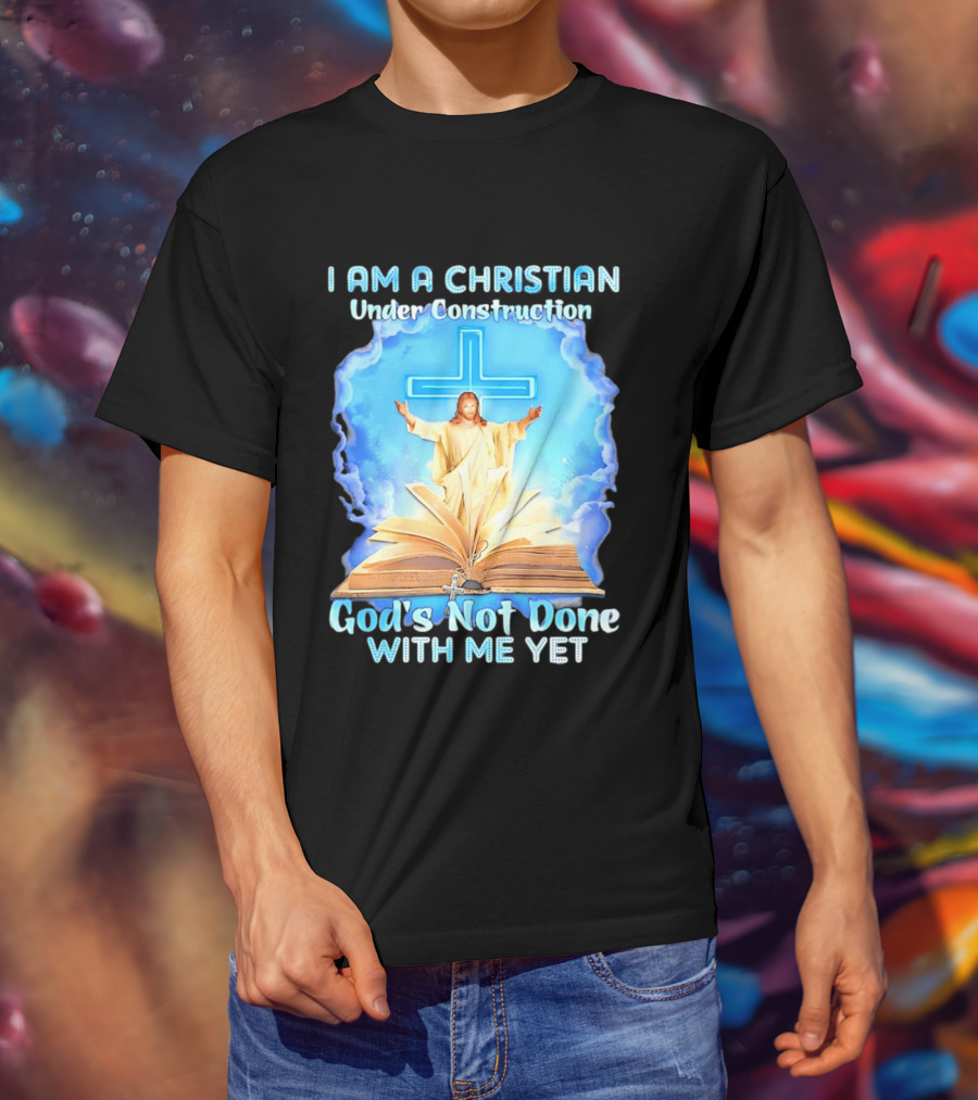 I Am A Christian Under Construction God's Not Done With Me Yet Jesus Cross Bible Clouds T-Shirt