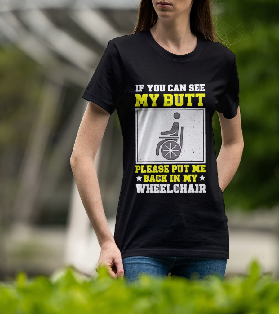 If You Can See My Butt Please Put Me Back In My Wheelchair T-Shirt