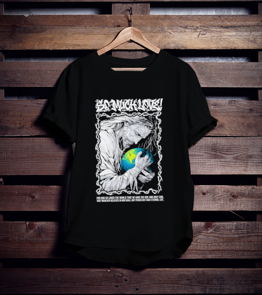 Jesus So Much Love For God So Loved The World That He Gave His One And Only Son T-Shirt