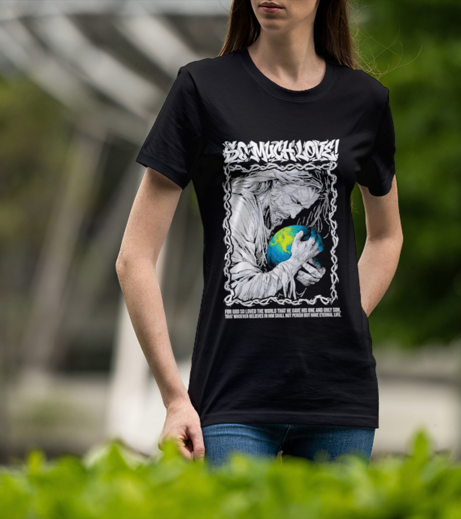 Jesus So Much Love For God So Loved The World That He Gave His One And Only Son T-Shirt