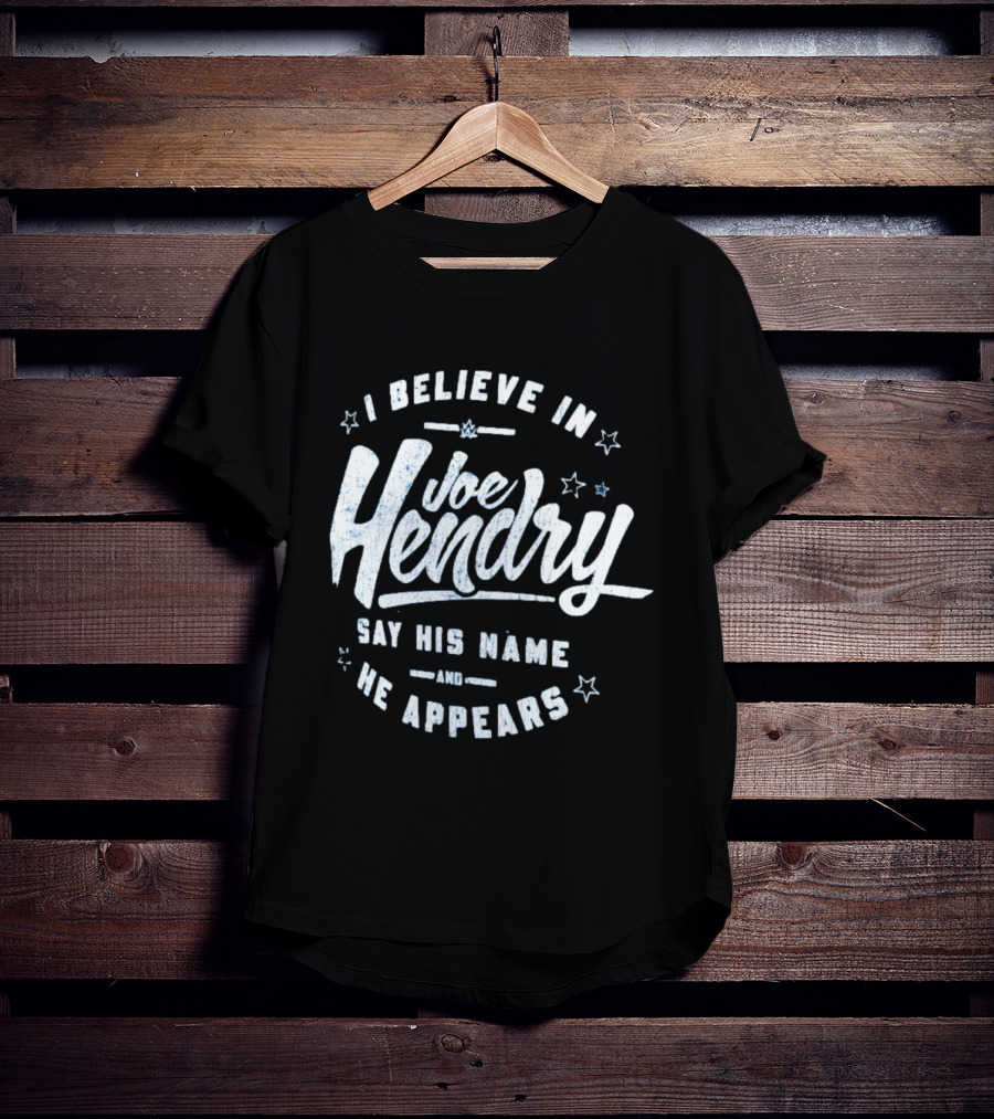 I Believe In Joe Hendry Say His Name And He Appears T-Shirt