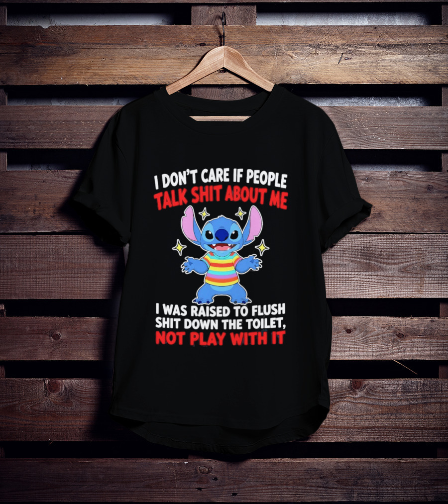 Stitch I Don't Care If People Talk Shit About Me I Was Raised To Flush Shit Down The Toilet Not Play With It T-Shirt