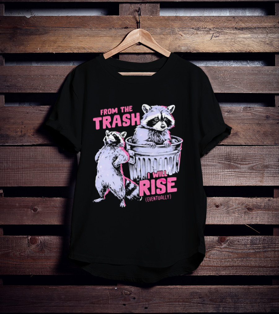 From The Trash I Will Rise Raccoon Humor T-Shirt