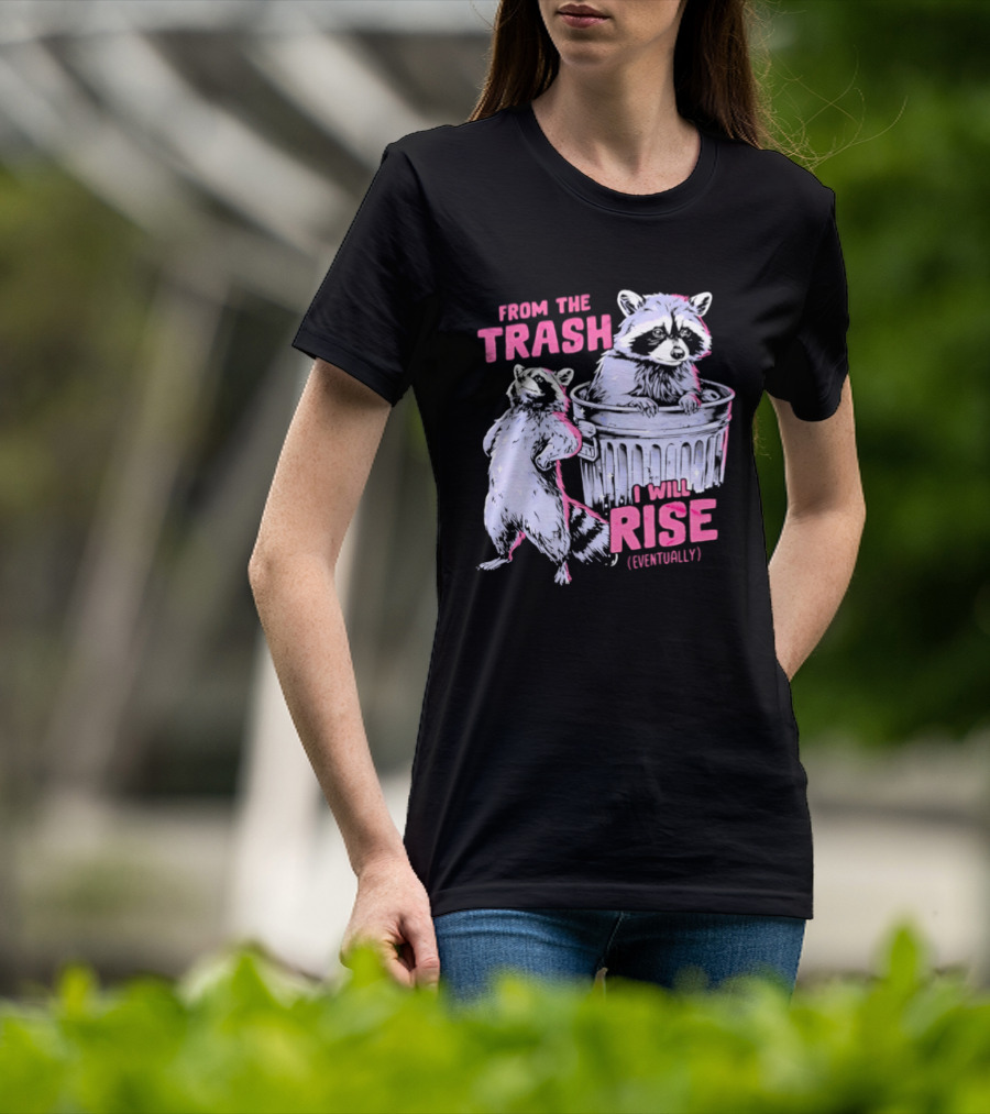 From The Trash I Will Rise Raccoon Humor T-Shirt