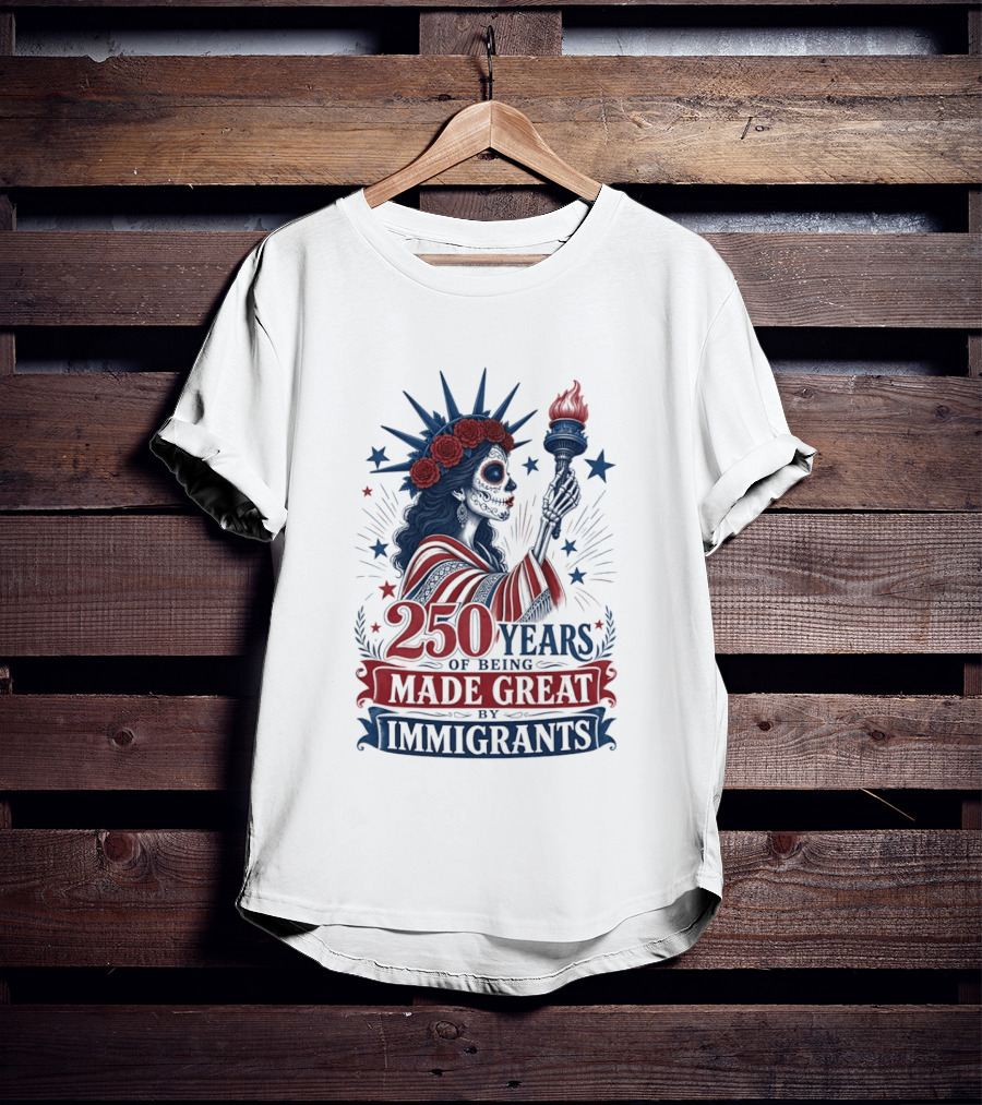 250 Years Of Being Made Great By Immigrants Skeleton Liberty Torch Flowers T-Shirt