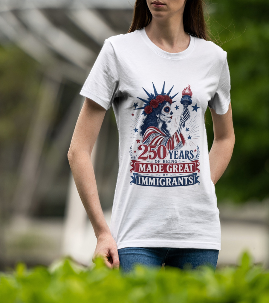 250 Years Of Being Made Great By Immigrants Skeleton Liberty Torch Flowers T-Shirt